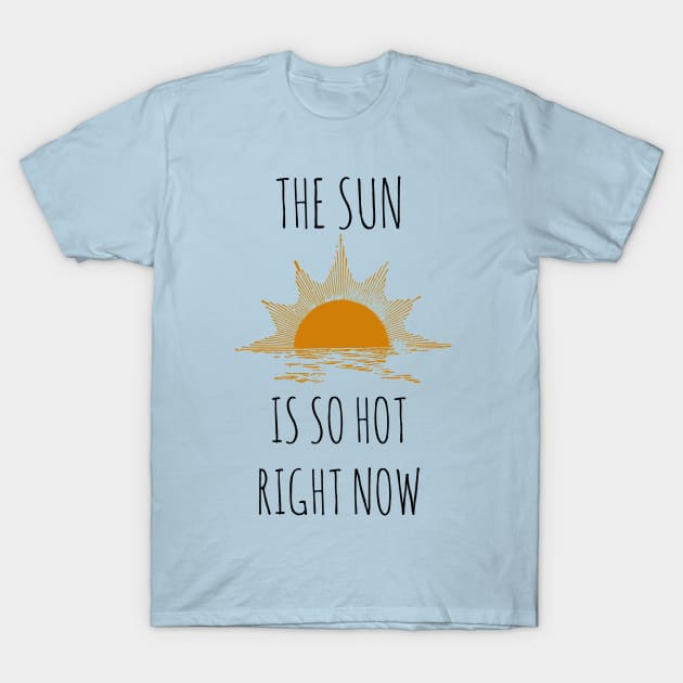 The Sun is so hot right now T-Shirt by wanungara